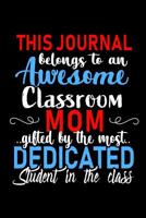 This Journal belongs to an Awesome Classroom Mom: Class Teacher Appreciation Gift: Funny Blank Lined Notebook, Journal, Diary. Perfect Graduation Year End Inspirational Gifts for teachers & Best Alter 1075006880 Book Cover