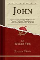 John: Descendants of Nicholas John Who Came from the Province of Wales, Europe, to York County, Pennsylvania, A.D. 1648 1333825188 Book Cover