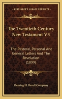 The Twentieth Century New Testament V3: The Pastoral, Personal And General Letters And The Revelation 054862321X Book Cover