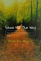 Show Me the Way: How to Unhook and Live Free 0997642726 Book Cover