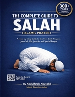 A COMPLETE GUIDE TO SALAH (ISLAMIC PRAYER): A Step-by-Step Guide To the Five Daily Prayers, Jumu’ah, Eid, Janazah (Funeral), and All Special prayers. B0GKG9VKGP Book Cover