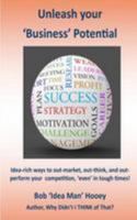 Unleash Your Business Potential: Idea-Rich Ways to Out-Market, Out-Think, and Out Perform Your Competition, 'even' in Tough Times! 1530516463 Book Cover