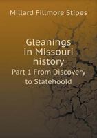 Gleanings in Missouri History Part 1 from Discovery to Statehoold 5518723776 Book Cover