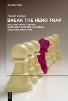 Break the Hero Trap: Reclaim the Potential That Hero Culture Is Costing Your Organisation 3112229592 Book Cover