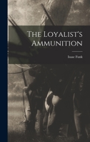 The Loyalist's Ammunition 1016665377 Book Cover