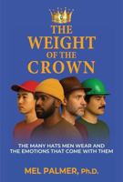 The Weight Of The Crown: The Many Hats Men Wear — and the Emotions That Come With Them B0GR1KS4M9 Book Cover