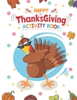 Happy Thanksgiving Activity Book: Coloring, Mazes, Sudoku, Tik-Tac-Toe Pages - Dabbing Kid Turkey With Savage Sunglass, A Great Fun Gift For Toddlers, Pre-Schoolers and Kids ages 4-8 B08M28VCJJ Book Cover