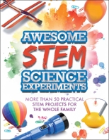 Awesome STEM Science Experiments: More Than 50 Practical STEM Projects for the Whole Family 1631583271 Book Cover