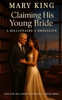 Claiming His Young Bride: A Billionaire’s Obsession (Age Gap Billionaire Romance Series) B0F1LXGS4H Book Cover