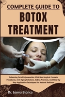 COMPLETE GUIDE TO BOTOX TREATMENT: Enhancing Facial Rejuvenation With Non-Surgical Cosmetic Procedures, Anti-Aging Solutions, Safety Practices, And ... Application Techniques For Natural Radiance B0FRHCYGC1 Book Cover