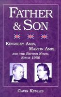 Father and Son: Kingsley Amis, Martin Amis, and the British Novel Since 1950 0299192105 Book Cover