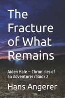 The Fracture of What Remains: Aiden Hale – Chronicles of an Adventurer / Book 2 B0GN21N23C Book Cover