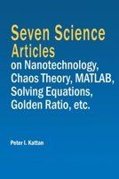 Seven Science Articles on Nanotechnology, Chaos Theory, MATLAB, Solving Equations, Golden Ratio, etc. B0CVF3YHGT Book Cover