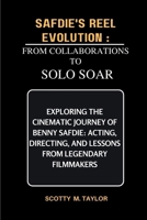 SAFDIE'S REEL EVOLUTION: From Collaborations to Solo Soar: Exploring the Cinematic Journey of Benny Safdie: Acting, Directing, and Lessons from Legendary Filmmakers B0CRS8X3S1 Book Cover