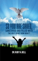 So, You Are Saved,: Sanctified and Filled With the Holy Spirit! NOW WHAT? 1326083643 Book Cover