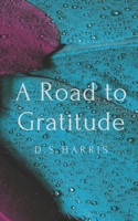 A Road to Gratitude: Daily Habit Journal (My Gratitude Awakening) B083XTG6M5 Book Cover