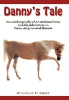 Danny's Tale: Adventures of an Arabian Horse in His Own Words. 1449060641 Book Cover
