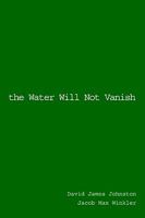 The Water Will Not Vanish. 0595284825 Book Cover