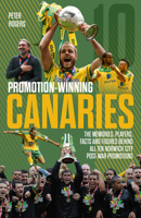 Promotion Winning Canaries: Memories, Players, Facts and Figures Behind All of Norwich City’s Post-War Promotions 178531565X Book Cover