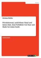 Privatinteresse, unsichtbare Hand und laissez faire. Zum Verhältnis von Staat und Markt bei Adam Smith 3668162980 Book Cover