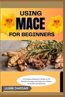 USING MACE FOR BEGINNERS: A Complete Beginner’s Guide to the Benefits, Dosage, and Daily Use of Mace for Health and Wellness B0FHH66W6B Book Cover