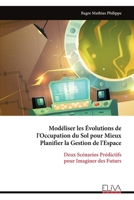 Modéliser les Évolutions de l'Occupation du Sol pour Mieux Planifier la Gestion de l'Espace: Deux Scénarios Prédictifs pour Imaginer des Futurs (French Edition) 9999325947 Book Cover