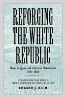 Reforging the White Republic: Race, Religion, and American Nationalism, 1865-1898 (Conflicting Worlds: New Dimensions of the American Civil War) 0807132489 Book Cover