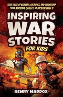 Inspiring War Stories for Kids: True Tales of Bravery, Sacrifice, and Leadership from Ancient Greece to World War II B0FN46V4MX Book Cover
