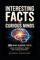 Interesting Facts For Curious Minds: 100 Mind-Blowing Facts About Psychology, Money and Human Behavior B0GYX4R57H Book Cover