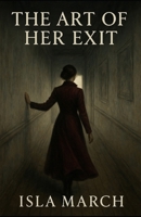 The Art of Her Exit: A dark, literary psychological thriller about identity, escape, and the cost of silence. B0FKSDQBS2 Book Cover
