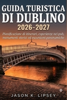 Guida turistica di Dublino 2026-2027: Pianificazione di itinerari, esperienze nei pub, monumenti storici ed escursioni panoramiche B0H6Y46NMN Book Cover