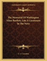 The Memorial Of Washington Allon Bartlett, Late A Lieutenant In The Navy 0548410089 Book Cover