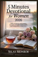 5 Minutes Devotional for women 2026: Daily Scriptures and Prayers to Renew Strength, Deepen Faith, and Bring Peace to Busy Lives B0FV8TQFDW Book Cover