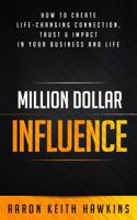 Million Dollar Influence: How to Create Life-Changing Connection, Trust & Impact in Your Business and Life 0692126899 Book Cover