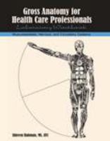 Gross Anatomy for Health Care Professionals Laboratory Workbook: Musculoskeletal, Nervous, and Circulatory Systems 1465267980 Book Cover