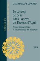 Le Concept de Desir Dans l'Oeuvre de Thomas d'Aquin: Analyse Lexicographique Et Conceptuelle Du Mot Desiderium 2711623068 Book Cover