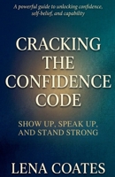 Cracking The Confidence Code Show Up, Speak Up and Stand Strong. B0GPSLRZ7H Book Cover