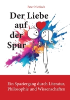 Der Liebe auf der Spur: Ein Spaziergang durch Literatur, Philosophie und Wissenschaften (German Edition) 3695706570 Book Cover