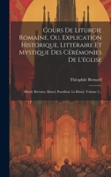 Cours De Liturgie Romaine, Ou, Explication Historique, Littéraire Et Mystique Des Cérémonies De L'église: Missel, Brévaire, Rituel, Pontifical. Le Rituel, Volume 2... (French Edition) 1020150440 Book Cover