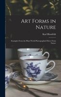 Art Forms in Nature: Examples From the Plant World Photographed Direct From Nature 1014693969 Book Cover