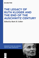 The Legacy of Ruth Klüger and the End of the Auschwitz Century 3110629690 Book Cover