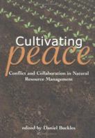 Cultivating Peace: Conflict and Collaboration in Natural Resource Management 0821346237 Book Cover