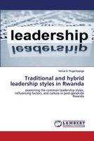 Traditional and hybrid leadership styles in Rwanda: examining the common leadership styles, influencing factors, and culture in post-genocide Rwanda 620043591X Book Cover