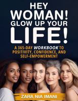 Hey Woman! Glow Up Your Life!: A 365-Day Workbook to Positivity, Confidence, and Self-Empowerment 1963939409 Book Cover