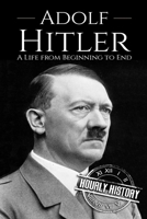 Adolf Hitler: A Life from Beginning to End 1537392913 Book Cover