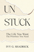 Unstuck: The Life You Want, The Priorities You Need B0DSJ45K64 Book Cover