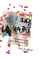 Black Is Beautiful: A Guide to Loving Your God-Given Hair 1425767478 Book Cover