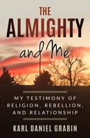THE ALMIGHTY AND ME: MY TESTIMONY OF RELIGION, REBELLION, AND RELATIONSHIP B08DV572GK Book Cover
