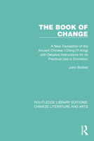The Book of Change: A New Translation of the Ancient Chinese I Ching (Yi King) with Detailed Instructions for Its Practical Use in Divination 1032231513 Book Cover