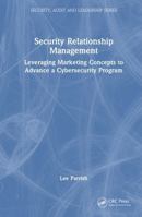 Security Relationship Management: Leveraging Marketing Concepts to Advance a Cybersecurity Program (Security, Audit and Leadership Series) 1032979984 Book Cover